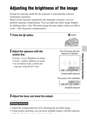 Page 4141
Using the shooting functions
Adjusting the brightness of the image
Except for exposure mode M, the exposure is automatically selected 
(Automatic exposure).
Based on the exposure acquired by the automatic exposure, you can 
perform exposure compensation. You can make the entire image brighter 
by shifting to the + side. The entire image becomes darker when you shift it 
to the – side (Exposure compensation).
 Adjust the compensation level by checking the recorded image.
 Using bracket shooting, you...