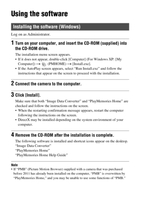 Page 6464
Using the software
Log on as Administrator.
Note If “PMB” (Picture Motion Browser) supplied with a camera that was purchased 
before 2011 has already been installed on the computer, “PMB” is overwritten by 
“PlayMemories Home,” and you may be unable to use some functions of “PMB.”
Installing the software (Windows)
1Turn on your computer, and insert the CD-ROM (supplied) into 
the CD-ROM drive.
The installation menu screen appears.
 If it does not appear, double-click [Computer] (For Windows XP: [My...