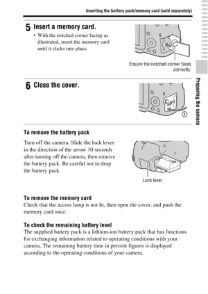Page 2121
Inserting the battery pack/memory card (sold separately)
Preparing the camera
To remove the battery pack
To remove the memory card
Check that the access lamp is not lit, then open the cover, and push the 
memory card once.
To check the remaining battery levelThe supplied battery pack is a lithium-ion battery pack that has functions 
for exchanging information related to operating conditions with your 
camera. The remaining battery time in percent figures is displayed 
according to the operating...