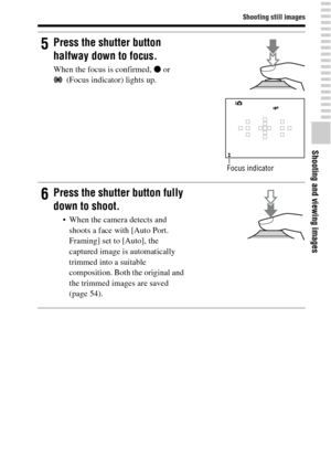 Page 3131
Shooting still images
Shooting and viewing images
5Press the shutter button 
halfway down to focus.
When the focus is confirmed, z or 
(Focus indicator) lights up.
Focus indicator
6Press the shutter button fully 
down to shoot.
 When the camera detects and 
shoots a face with [Auto Port. 
Framing] set to [Auto], the 
captured image is automatically 
trimmed into a suitable 
composition. Both the original and 
the trimmed images are saved 
(page 54). 