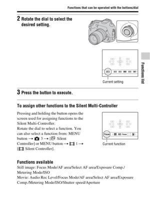 Page 3333
Functions that can be operated with the buttons/dial
Functions list
To assign other functions to the Silent Multi-Controller
Functions available
Still image: Focus Mode/AF area/Select AF area/Exposure Comp./
Metering Mode/ISO
Movie: Audio Rec Level/Focus Mode/AF area/Select AF area/Exposure 
Comp./Metering Mode/ISO/Shutter speed/Aperture
2Rotate the dial to select the 
desired setting.
Current setting
3Press the button to execute.
Pressing and holding the button opens the 
screen used for assigning...