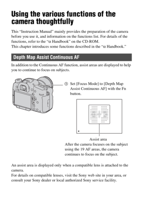 Page 7070
Various functions
Using the various functions of the 
camera thoughtfully
This “Instruction Manual” mainly provides the preparation of the camera 
before you use it, and information on the functions list. For details of the 
functions, refer to the “α Handbook” on the CD-ROM. 
This chapter introduces some functions described in the “α Handbook.”
In addition to the Continuous AF function, assist areas are displayed to help 
you to continue to focus on subjects.
An assist area is displayed only when a...