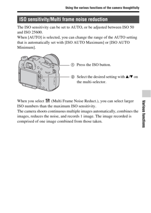 Page 7373
Using the various functions of the camera thoughtfully
Various functions
The ISO sensitivity can be set to AUTO, or be adjusted between ISO 50 
and ISO 25600.
When [AUTO] is selected, you can change the range of the AUTO setting 
that is automatically set with [ISO AUTO Maximum] or [ISO AUTO 
Minimum].
When you select   (Multi Frame Noise Reduct.), you can select larger 
ISO numbers than the maximum ISO sensitivity.
The camera shoots continuous multiple images automatically, combines the 
images,...