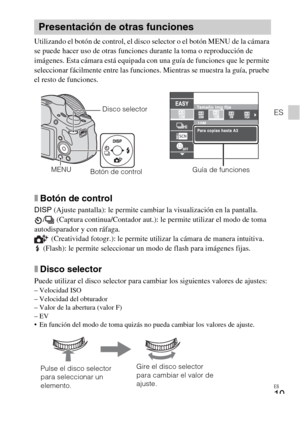 Page 51ES
19
ES
Utilizando el botón de control, el disco selector o el botón MENU de la cámara 
se puede hacer uso de otras funciones durante la toma o reproducción de 
imágenes. Esta cámara está equipada con una guía de funciones que le permite 
seleccionar fácilmente entre las funciones. Mientras se muestra la guía, pruebe 
el resto de funciones.
xBotón de control
DISP (Ajuste pantalla): le permite cambiar la visualización en la pantalla.
/  (Captura continua/Contador aut.): le permite utilizar el modo de...