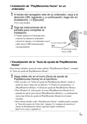 Page 57ES
25
ES
xInstalación de “PlayMemories Home” en un 
ordenador
xVisualización de la “Guía de ayuda de PlayMemories 
Home”
Para obtener detalles acerca de cómo utilizar “PlayMemories Home”, consulte 
la “Guía de ayuda de PlayMemories Home”.
1A través del navegador web de su ordenador, vaya a la 
dirección URL siguiente y, a continuación, haga clic en 
[Instalación] t [Ejecutar].
www.sony.net/pm
2Siga las instrucciones de la 
pantalla para completar la 
instalación.
 Cuando aparezca el mensaje para...