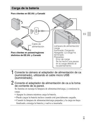 Page 41ES
9
ES
Carga de la batería
1Conecte la cámara al adaptador de alimentación de ca 
(suministrado), utilizando el cable micro USB 
(suministrado).
2Conecte el adaptador de alimentación de ca a la toma 
de corriente de la pared.
Se ilumina en naranja la lámpara de alimentación/carga, y comienza la 
carga.
 Apague la cámara mientras carga la batería.
 Puede cargar la batería incluso cuando esté parcialmente cargada.
 Cuando la lámpara de alimentación/carga parpadee y la carga no haya 
finalizado, extraiga...