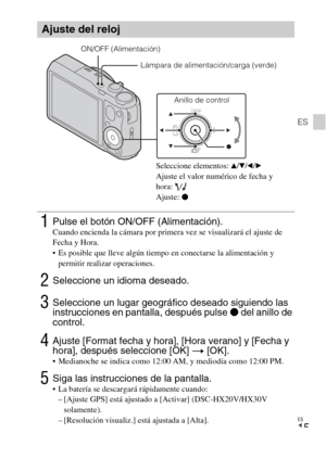 Page 47ES
15
ES
Ajuste del reloj
1Pulse el botón ON/OFF (Alimentación).Cuando encienda la cámara por primera vez se visualizará el ajuste de 
Fecha y Hora.
 Es posible que lleve algún tiempo en conectarse la alimentación y 
permitir realizar operaciones.
2Seleccione un idioma deseado.
3Seleccione un lugar geográfico deseado siguiendo las 
instrucciones en pantalla, después pulse z del anillo de 
control.
4Ajuste [Format fecha y hora], [Hora verano] y [Fecha y 
hora], después seleccione [OK] t [OK].
 Medianoche...