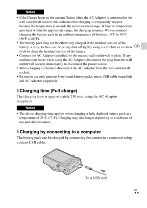 Page 13GB
13
GB
 If the Charge lamp on the camera flashes when the AC Adaptor is connected to the 
wall outlet(wall socket), this indicates that charging is temporarily stopped 
because the temperature is outside the recommended range. When the temperature 
gets back within the appropriate range, the charging resumes. We recommend 
charging the battery pack in an ambient temperature of between 10°C to 30°C 
(50ºF to 86ºF).
 The battery pack may not be effectively charged if the terminal section of the 
battery...