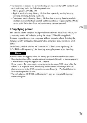 Page 15GB
15
GB
 The numbers of minutes for movie shooting are based on the CIPA standard, and 
are for shooting under the following conditions:
– Movie quality: AVC HD HQ
– Typical movie shooting: Battery life based on repeatedly starting/stopping 
shooting, zooming, turning on/off, etc.
– Continuous movie shooting: Battery life based on non-stop shooting until the 
limit (29 minutes) has been reached, and then continued by pressing the MOVIE 
button again. Other functions, such as zooming, are not operated....
