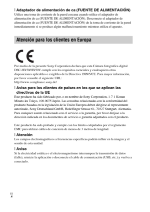 Page 38ES
4
[Adaptador de alimentación de ca (FUENTE DE ALIMENTACIÓN)Utilice una toma de corriente de la pared cercana cuando utilice el adaptador de 
alimentación de ca (FUENTE DE ALIMENTACIÓN). Desconecte el adaptador de 
alimentación de ca (FUENTE DE ALIMENTACIÓN) de la toma de corriente de la pared 
inmediatamente si se produce algún malfuncionamiento mientras utiliza el aparato.
Por medio de la presente Sony Corporation declara que esta Cámara fotografíca digital 
DSC-HX50/HX50V cumple con los requisitos...