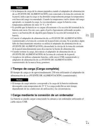 Page 45ES
11
ES
 Si la lámpara de carga de la cámara parpadea cuando el adaptador de alimentación 
de ca (FUENTE DE ALIMENTACIÓN) está conectado a la toma de corriente de 
la pared, indica que la carga se ha detenido temporalmente porque la temperatura 
está fuera del rango recomendado. Cuando la temperatura vuelve dentro del rango 
apropiado, se reanuda la carga. Le recomendamos cargar la batería a una 
temperatura ambiente de entre 10 °C a 30 °C
 Es posible que la batería no se cargue eficazmente si la...