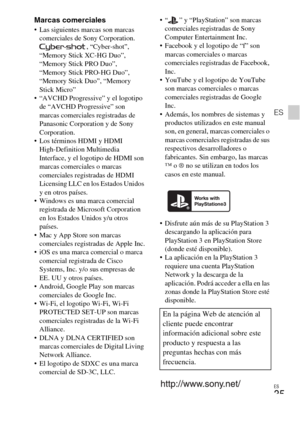Page 69ES
35
ES
Marcas comerciales Las siguientes marcas son marcas 
comerciales de Sony Corporation.
, “Cyber-shot”, 
“Memory Stick XC-HG Duo”, 
“Memory Stick PRO Duo”, 
“Memory Stick PRO-HG Duo”, 
“Memory Stick Duo”, “Memory 
Stick Micro”
 “AVCHD Progressive” y el logotipo 
de “AVCHD Progressive” son 
marcas comerciales registradas de 
Panasonic Corporation y de Sony 
Corporation.
 Los términos HDMI y HDMI 
High-Definition Multimedia 
Interface, y el logotipo de HDMI son 
marcas comerciales o marcas...
