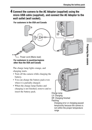 Page 37Charging the battery pack
Preparing the camera
GB37
4Connect the camera to the AC Adaptor (supplied) using the 
micro USB cable (supplied), and connect the AC Adaptor to the 
wall outlet (wall socket).
The charge lamp lights orange, and 
charging starts.
 Turn off the camera while charging the 
battery.
 You can charge the battery pack even 
when it is partially charged.
 When the charge lamp flashes and 
charging is not finished, remove and re-
insert the battery pack.
Charge lamp
Lit: Charging
Off:...