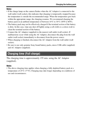 Page 38Charging the battery pack
GB38
Notes If the charge lamp on the camera flashes when the AC Adaptor is connected to the 
wall outlet (wall socket), this indicates that charging is temporarily stopped because 
the temperature is outside the recommended range. When the temperature gets back 
within the appropriate range, the charging resumes. We recommend charging the 
battery pack in an ambient temperature of between 10°C to 30°C (50ºF to 86ºF).
 The battery pack may not be effectively charged if the...