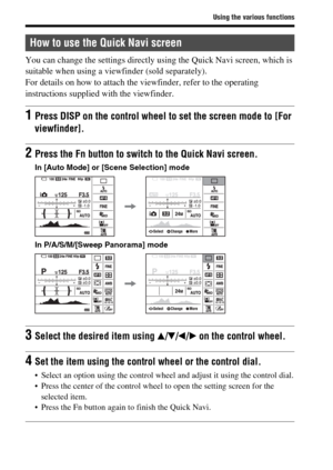 Page 56Using the various functions
GB56
You can change the settings directly using the Quick Navi screen, which is 
suitable when using a viewfinder (sold separately).
For details on how to attach the viewfinder, refer to the operating 
instructions supplied with the viewfinder.
How to use the Quick Navi screen
1Press DISP on the control wheel to set the screen mode to [For 
viewfinder].
2Press the Fn button to switch to the Quick Navi screen.
In [Auto Mode] or [Scene Selection] mode
In P/A/S/M/[Sweep Panorama]...