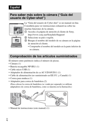 Page 36
ES
2
El número entre paréntesis indica el número de piezas.
 Cámara (1)
 Batería recargable NP-BX1 (1)
 Cable micro USB (1)
 Adaptador de alimentación de ca AC-UD10/UD11 (1)
 Cable de alimentación (no suministrado en EE.UU. y Canadá) (1)
 Correa para muñeca (1)
 Adaptador para correa de bandolera (2)
(Para colocar la correa de bandolera (se vende por separado) se utilizan 
adaptadores de correa de bandolera, como se muestra en la ilustración.)
 Manual de instrucciones (este manual) (1)
Español
Para...