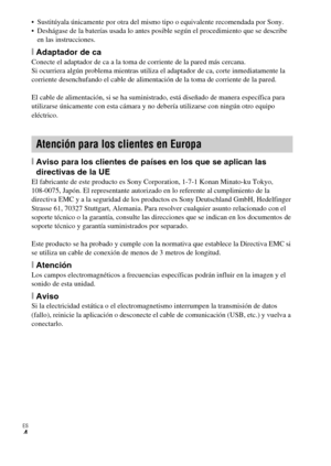 Page 38
ES
4
 Sustitúyala únicamente por otra del mismo tipo o equivalente recomendada por Sony.
 Deshágase de la baterías usada lo antes posible según el procedimiento que se describe en las instrucciones.
[Adaptador de caConecte el adaptador de ca a la toma de corriente de la pared más cercana. 
Si ocurriera algún problema mientras utiliza el adaptador de ca, corte inmediatamente la 
corriente desenchufando el cable de alimentación de la toma de corriente de la pared.
El cable de alimentación, si se ha...