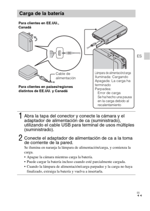 Page 45ES
11
ES
Carga de la batería
1Abra la tapa del conector y conecte la cámara y el 
adaptador de alimentación de ca (suministrado), 
utilizando el cable USB para terminal de usos múltiples 
(suministrado).
2Conecte el adaptador de alimentación de ca a la toma 
de corriente de la pared.
Se ilumina en naranja la lámpara de alimentación/carga, y comienza la 
carga.
 Apague la cámara mientras carga la batería.
 Puede cargar la batería incluso cuando esté parcialmente cargada.
 Cuando la lámpara de...