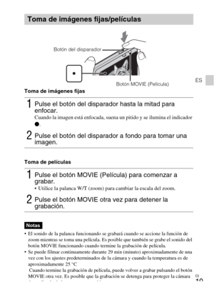 Page 53ES
19
ES
Toma de imágenes fijas
Toma de películas
 El sonido de la palanca funcionando se grabará cuando se accione la función de 
zoom mientras se toma una película. Es posible que también se grabe el sonido del 
botón MOVIE funcionando cuando termine la grabación de película.
 Se puede filmar continuamente durante 29 min (minuto) aproximadamente de una 
vez con los ajustes predeterminados de la cámara y cuando la temperatura es de 
aproximadamente 25 °C
 Cuando termine la grabación de película, puede...