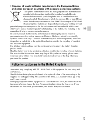 Page 7GB
7
GB
[Disposal of waste batteries (applicable in the European Union 
and other European countries with separate collection systems)
This symbol on the battery or on the packaging indicates that the battery 
provided with this product shall not be treated as household waste.
On certain batteries this symbol might be used in combination with a 
chemical symbol. The chemical symbols for mercury (Hg) or lead (Pb) are 
added if the battery contains more than 0.0005% mercury or 0.004% lead.
By ensuring...