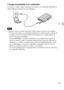Page 47ES
13
ES
xCarga conectando a un ordenador
La batería se puede cargar conectando la cámara a un ordenador utilizando el 
cable USB para terminal de usos múltiples.
 Tenga en cuenta los puntos siguientes cuando cargue a través de un ordenador:
– Si conecta la cámara a un ordenador portátil que no está conectado a la fuente de 
corriente, el nivel de la batería del portátil disminuirá. No cargue durante un 
periodo de tiempo prolongado.
– No encienda/apague o reinicie el ordenador, ni lo reanude desde el...