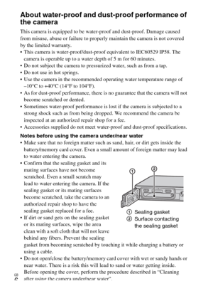 Page 6GB
6
About water-proof and dust-proof performance of 
the camera
This camera is equipped to be water-proof and dust-proof. Damage caused 
from misuse, abuse or failure to properly maintain the camera is not covered 
by the limited warranty.
 This camera is water-proof/dust-proof equivalent to IEC60529 IP58. The 
camera is operable up to a water depth of 5 m for 60 minutes.
 Do not subject the camera to pressurized water, such as from a tap.
 Do not use in hot springs.
 Use the camera in the recommended...