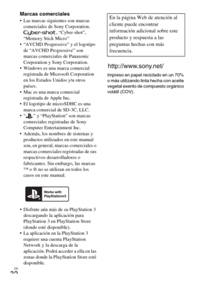 Page 64ES
32
Marcas comerciales Las marcas siguientes son marcas 
comerciales de Sony Corporation.
, “Cyber-shot”, 
“Memory Stick Micro”
 “AVCHD Progressive” y el logotipo 
de “AVCHD Progressive” son 
marcas comerciales de Panasonic 
Corporation y Sony Corporation.
 Windows es una marca comercial 
registrada de Microsoft Corporation 
en los Estados Unidos y/u otros 
países.
 Mac es una marca comercial 
registrada de Apple Inc.
 El logotipo de microSDHC es una 
marca comercial de SD-3C, LLC.
 “ ” y “PlayStation”...