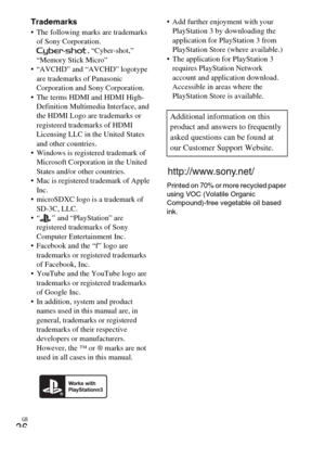 Page 36GB
36
Trademarks The following marks are trademarks 
of Sony Corporation.
, “Cyber-shot,” 
“Memory Stick Micro”
 “AVCHD” and “AVCHD” logotype 
are trademarks of Panasonic 
Corporation and Sony Corporation.
 The terms HDMI and HDMI High-
Definition Multimedia Interface, and 
the HDMI Logo are trademarks or 
registered trademarks of HDMI 
Licensing LLC in the United States 
and other countries.
 Windows is registered trademark of 
Microsoft Corporation in the United 
States and/or other countries.
 Mac is...