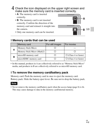 Page 15GB
15
GB
xMemory cards that can be used
 In this manual, products in A are collectively referred to as “Memory Stick Micro” 
media, and products in B are collectively referred to as microSD memory card.
xTo remove the memory card/battery pack
Memory card: Push the memory card in once to eject the memory card.
Battery pack: Slide the battery eject lever. Be sure not to drop the battery pack.
 Never remove the memory card/battery pack when the access lamp (page 8) is lit. 
This may cause damage to data in...