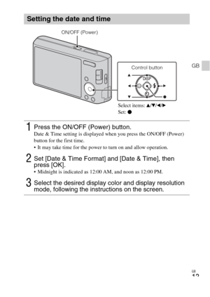 Page 13GB
13
GB
Setting the date and time
1Press the ON/OFF (Power) button.Date & Time setting is displayed when you press the ON/OFF (Power) 
button for the first time.
 It may take time for the power to turn on and allow operation.
2Set [Date & Time Format] and [Date & Time], then 
press [OK].
 Midnight is indicated as 12:00 AM, and noon as 12:00 PM.
3Select the desired display color and display resolution 
mode, following the instructions on the screen.
Select items: v/V/b/BSet: zControl button ON/OFF (Power) 