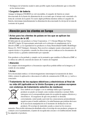 Page 28ES
4
 Deshágase de la baterías usada lo antes posible según el procedimiento que se describe 
en las instrucciones.
[Cargador de bateríaAunque la lámpara CHARGE no esté encendida, el cargador de batería no estará 
desconectado de la fuente de alimentación de ca en tanto que el mismo esté conectado a la 
toma de corriente de la pared. Si ocurre algún problema mientras utiliza el cargador de 
batería, interrumpa inmediatamente la alimentación desconectando la clavija de la toma de 
corriente de la pared....