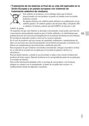 Page 29ES
5
ES
[Tratamiento de las baterías al final de su vida útil (aplicable en la 
Unión Europea y en países europeos con sistemas de 
tratamiento selectivo de residuos)
Este símbolo en la batería o en el embalaje indica que la batería 
proporcionada con este producto no puede ser tratada como un residuo 
doméstico normal.
En algunas baterías este símbolo puede utilizarse en combinación con un 
símbolo químico. El símbolo químico del mercurio (Hg) o del plomo (Pb) 
se añadirá si la batería contiene más del...