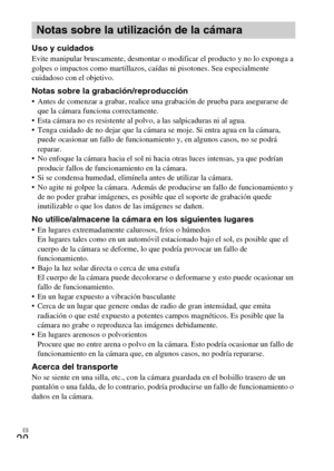 Page 44ES
20
Uso y cuidadosEvite manipular bruscamente, desmontar o modificar el producto y no lo exponga a 
golpes o impactos como martillazos, caídas ni pisotones. Sea especialmente 
cuidadoso con el objetivo.
Notas sobre la grabación/reproducción Antes de comenzar a grabar, realice una grabación de prueba para asegurarse de 
que la cámara funciona correctamente.
 Esta cámara no es resistente al polvo, a las salpicaduras ni al agua.
 Tenga cuidado de no dejar que la cámara se moje. Si entra agua en la cámara,...