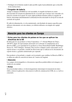 Page 28ES
4
 Deshágase de la baterías usada lo antes posible según el procedimiento que se describe 
en las instrucciones.
[Cargador de bateríaAunque la lámpara CHARGE no esté encendida, el cargador de batería no estará 
desconectado de la fuente de alimentación de ca en tanto que el mismo esté conectado a la 
toma de corriente de la pared. Si ocurre algún problema mientras utiliza el cargador de 
batería, interrumpa inmediatamente la alimentación desconectando la clavija de la toma de 
corriente de la pared....