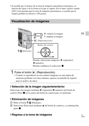 Page 37
ES
13
ES
 Es posible que el alcance de la toma de imágenes panorámicas disminuya, en 
función del sujeto o de la  forma en la que se capture. Por lo tanto, incluso cuando 
[360°] está ajustado para la toma de  imágenes panorámicas, es posible que la 
imagen grabada sea inferior a 360 grados.
xSelección de la imagen siguiente/anterior
Seleccione una imagen mediante  B (siguiente)/ b (anterior) del botón de 
control. Pulse  z en el centro del botón de control para ver películas.
xEliminación de imágenes
1...