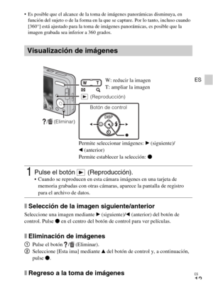 Page 37ES
13
ES
 Es posible que el alcance de la toma de imágenes panorámicas disminuya, en 
función del sujeto o de la forma en la que se capture. Por lo tanto, incluso cuando 
[360°] está ajustado para la toma de imágenes panorámicas, es posible que la 
imagen grabada sea inferior a 360 grados.
xSelección de la imagen siguiente/anterior
Seleccione una imagen mediante B (siguiente)/b (anterior) del botón de 
control. Pulse z en el centro del botón de control para ver películas.
xEliminación de imágenes
1Pulse...