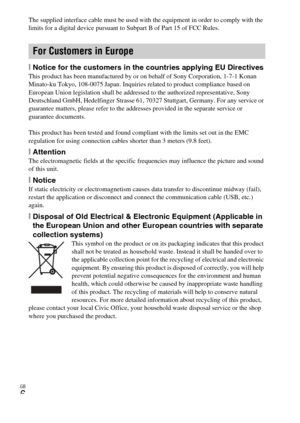 Page 6
GB
6
The supplied interface cable must be used with the equipment in order to comply with the 
limits for a digital device pursuant to Subpart B of Part 15 of FCC Rules.
[Notice for the customers in the countries applying EU DirectivesThis product has been manufactured by or on behalf of Sony Corporation, 1-7-1 Konan 
Minato-ku Tokyo, 108-0075 Japan. Inquiries related to product compliance based on 
European Union legislation shall be addressed to the authorized representative, Sony 
Deutschland GmbH,...