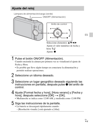 Page 45ES
15
ES
Ajuste del reloj
1Pulse el botón ON/OFF (Alimentación).Cuando encienda la cámara por primera vez se visualizará el ajuste de 
Fecha y Hora.
 Es posible que lleve algún tiempo en conectarse la alimentación y 
permitir realizar operaciones.
2Seleccione un idioma deseado.
3Seleccione un lugar geográfico deseado siguiendo las 
instrucciones en pantalla, después pulse z del anillo de 
control.
4Ajuste [Format fecha y hora], [Hora verano] y [Fecha y 
hora], después seleccione [OK] t [OK].
 Medianoche...