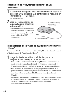 Page 58ES
26
xInstalación de “PlayMemories Home” en un 
ordenador
xVisualización de la “Guía de ayuda de PlayMemories 
Home”
Para obtener detalles acerca de cómo utilizar “PlayMemories Home”, consulte 
la “Guía de ayuda de PlayMemories Home”.
1A través del navegador web de su ordenador, vaya a la 
dirección URL siguiente y, a continuación, haga clic en 
[Instalación] t [Ejecutar].
www.sony.net/pm
2Siga las instrucciones de 
la pantalla para completar 
la instalación.
 Cuando aparezca el mensaje para 
conectar...