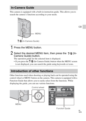 Page 19
GB
19
GB
This camera is equipped with a built-in instruction guide. This allows you to 
search the camera’s functions according to your needs.
Other functions used when shooting or playing back can be operated using the 
control wheel or MENU button on the camera. This camera is equipped with a 
Function Guide that allows you to easily select from the functions. While 
displaying the guide, you can use various functions.
In-Camera Guide
1Press the MENU button.
2Select the desired MENU item, then press...