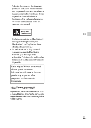 Page 59ES
29
ES
 Además, los nombres de sistemas y 
productos utilizados en este manual 
son, en general, marcas comerciales o 
marcas comerciales registradas de sus 
respectivos desarrolladores o 
fabricantes. Sin embargo, las marcas 
™ o ® no se utilizan en todos los 
casos en este manual.
 Disfrute aún más de su PlayStation 3 
descargando la aplicación para 
PlayStation 3 en PlayStation Store 
(donde esté disponible.)
 La aplicación en la PlayStation 3 
requiere una cuenta PlayStation 
Network y la descarga...