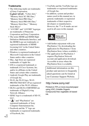 Page 34GB
34
Trademarks The following marks are trademarks 
of Sony Corporation.
, “Cyber-shot,” 
“Memory Stick XC-HG Duo,” 
“Memory Stick PRO Duo,” 
“Memory Stick PRO-HG Duo,” 
“Memory Stick Duo,” “Memory 
Stick Micro”
 “AVCHD” and “AVCHD” logotype 
are trademarks of Panasonic 
Corporation and Sony Corporation.
 The terms HDMI and HDMI High-
Definition Multimedia Interface, and 
the HDMI Logo are trademarks or 
registered trademarks of HDMI 
Licensing LLC in the United States 
and other countries.
 Windows is...