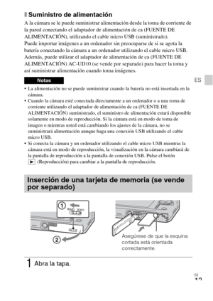 Page 47ES
13
ES
xSuministro de alimentación
A la cámara se le puede suministrar alimentación desde la toma de corriente de 
la pared conectando el adaptador de alimentación de ca (FUENTE DE 
ALIMENTACIÓN), utilizando el cable micro USB (suministrado).
Puede importar imágenes a un ordenador sin preocuparse de si se agota la 
batería conectando la cámara a un ordenador utilizando el cable micro USB.
Además, puede utilizar el adaptador de alimentación de ca (FUENTE DE 
ALIMENTACIÓN) AC-UD10 (se vende por separado)...