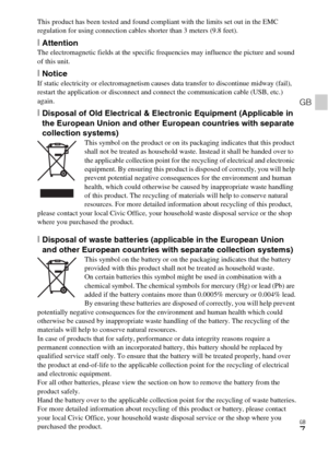 Page 7GB
7
GB
This product has been tested and found compliant with the limits set out in the EMC 
regulation for using connection cables shorter than 3 meters (9.8 feet).
[AttentionThe electromagnetic fields at the specific frequencies may influence the picture and sound 
of this unit.
[NoticeIf static electricity or electromagnetism causes data transfer to discontinue midway (fail), 
restart the application or disconnect and connect the communication cable (USB, etc.) 
again.
[Disposal of Old Electrical &...