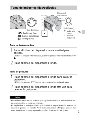 Page 33
ES
11
ES
Toma de imágenes fijas
Toma de películas
 El sonido de operación del objetivo podrá grabarse cuando se accione la función 
de zoom mientras se toma una película.
 La amplitud de la toma panorámica podrá  reducirse, dependiendo del motivo o la 
manera en que éste sea tomado. Por lo tanto, aun cuando [360°] esté ajustado para 
toma panorámica, la imagen grabad a podrá ser de menos de 360 grados.
Toma de imágenes fijas/películas
1Pulse el botón del disparador hasta la mitad para 
enfocar.
Cuando...