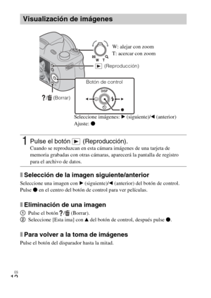 Page 34
ES
12
xSelección de la imagen siguiente/anterior
Seleccione una imagen con B (siguiente)/ b (anterior) del botón de control. 
Pulse  z en el centro del botón de control para ver películas.
xEliminación de una imagen
1 Pulse el botón  /  (Borrar).
2 Seleccione [Esta ima] con  v del botón de control, después pulse  z.
xPara volver a la toma de imágenes
Pulse el botón del disparador hasta la mitad.
Visualización de imágenes
1Pulse el botón   (Reproducción).Cuando se reproduzcan en esta cámara imágenes de...