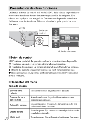 Page 36
ES
14
Utilizando el botón de control o el botón MENU de la cámara se puede hacer 
uso de otras funciones durante la toma o reproducción de imágenes. Esta 
cámara está equipada con una guía de funciones que le permite seleccionar 
fácilmente entre las funciones. Mientras visualiza la guía, pruebe las otras 
funciones.
xBotón de control
DISP (Ajuste pantalla): Le permite cambiar la visualización en la pantalla.
 (Contador automát.): Le permite utilizar el autodisparador.
 (Captador de sonrisas): Le...