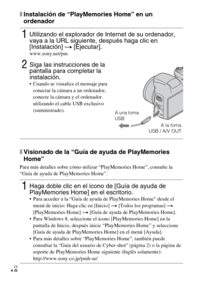 Page 40
ES
18
xInstalación de “PlayMemories Home” en un 
ordenador
xVisionado de la “Guía de ayuda de PlayMemories 
Home”
Para más detalles sobre cómo utilizar “PlayMemories Home”, consulte la 
“Guía de ayuda de PlayMemories Home”.
1Utilizando el explorador de Internet de su ordenador, 
vaya a la URL siguiente, después haga clic en 
[Instalación] t [Ejecutar].
www.sony.net/pm
2Siga las instrucciones de la 
pantalla para completar la 
instalación.
 Cuando se visualice el mensaje para 
conectar la cámara a un...