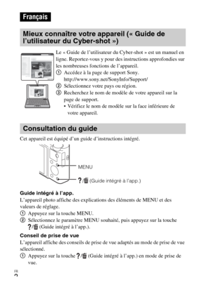 Page 38FR
2
Cet appareil est équipé d’un guide d’instructions intégré.
Guide intégré à l’app.
L’appareil photo affiche des explications des éléments de MENU et des 
valeurs de réglage.
1Appuyez sur la touche MENU.
2Sélectionnez le paramètre MENU souhaité, puis appuyez sur la touche 
/ (Guide intégré à l’app.). 
Conseil de prise de vue
L’appareil affiche des conseils de prise de vue adaptés au mode de prise de vue 
sélectionné.
1Appuyez sur la touche  / (Guide intégré à l’app.) en mode de prise de 
vue....