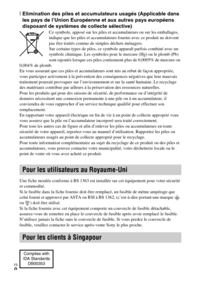 Page 44FR
8
[Elimination des piles et accumulateurs usagés (Applicable dans 
les pays de l’Union Européenne et aux autres pays européens 
disposant de systèmes de collecte sélective)
Ce symbole, apposé sur les piles et accumulateurs ou sur les emballages, 
indique que les piles et accumulateurs fournis avec ce produit ne doivent 
pas être traités comme de simples déchets ménagers. 
Sur certains types de piles, ce symbole apparaît parfois combiné avec un 
symbole chimique. Les symboles pour le mercure (Hg) ou le...